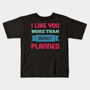 I like you more than originally planned Kids T-Shirt